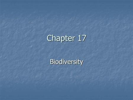 Chapter 17 Biodiversity. Biodiversity Biodiversity is the same as biological diversity Biodiversity is the same as biological diversity Species diversity-
