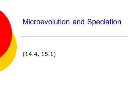 Microevolution and Speciation (14.4, 15.1). Microevolution  Evolution on the smallest scale- a generation to generation change  Comes from a change.