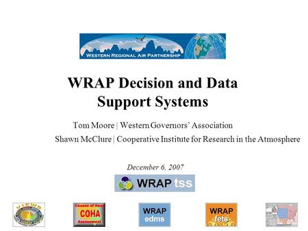 WRAP Decision and Data Support Systems Tom Moore | Western Governors’ Association Shawn McClure | Cooperative Institute for Research in the Atmosphere.