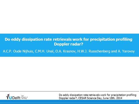 Delft University of Technology 1 Do eddy dissipation rate retrievals work for precipitation profiling Doppler radar?, CESAR Science Day, June 18th, 2014.