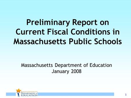 1 Preliminary Report on Current Fiscal Conditions in Massachusetts Public Schools Massachusetts Department of Education January 2008.