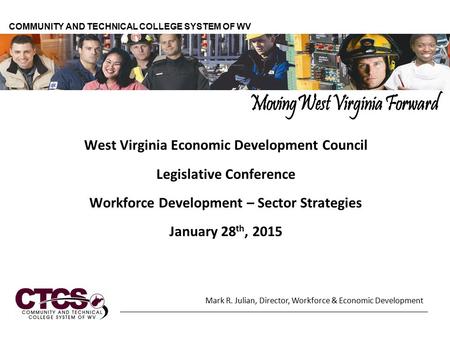 West Virginia Economic Development Council Legislative Conference Workforce Development – Sector Strategies January 28 th, 2015 COMMUNITY AND TECHNICAL.