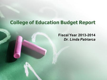 College of Education Budget Report Fiscal Year 2013-2014 Dr. Linda Patriarca.