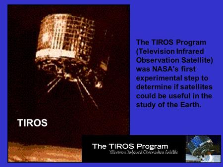 The TIROS Program (Television Infrared Observation Satellite) was NASA's first experimental step to determine if satellites could be useful in the study.