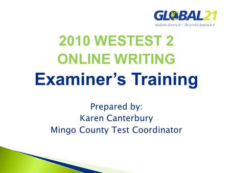 2010 WESTEST 2 ONLINE WRITING Examiner’s Training Prepared by: Karen Canterbury Mingo County Test Coordinator.