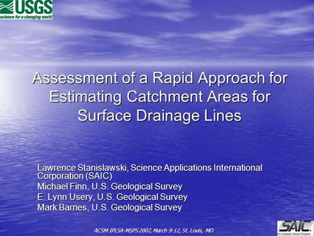 Assessment of a Rapid Approach for Estimating Catchment Areas for Surface Drainage Lines Lawrence Stanislawski, Science Applications International Corporation.