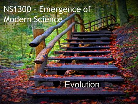NS1300 – Emergence of Modern Science Evolution.  What did Theodore Dobzhansky mean when he said, “Nothing in biology makes sense without evolution”?