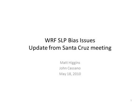 WRF SLP Bias Issues Update from Santa Cruz meeting Matt Higgins John Cassano May 18, 2010 1.