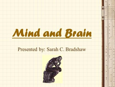 Mind and Brain Presented by: Sarah C. Bradshaw. Contributing Sciences “The fields of neuroscience and cognitive science are helping to satisfy this fundamental.
