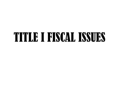 TITLE I FISCAL ISSUES. FEDERAL PROGRAMS FUNDING ISSUES Supplement not Supplant Maintenance of Effort Comparability Time and Effort 100% Certifications.