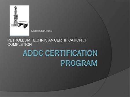 PETROLEUM TECHNICIAN CERTIFICATION OF COMPLETION Educating since 1951.