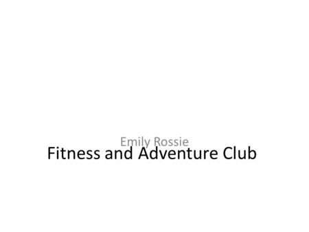 Fitness and Adventure Club Emily Rossie. Starting F.A.C At Tuscarora High School, my friends and I started up a club Known as Fitness and adventure club.