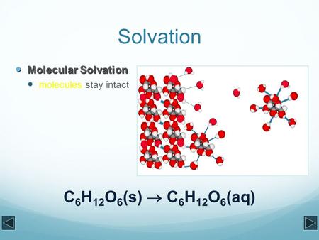 Solvation Molecular Solvation Molecular Solvation molecules stay intact C 6 H 12 O 6 (s)  C 6 H 12 O 6 (aq)