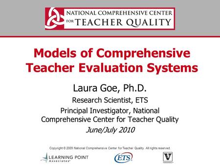 Copyright © 2009 National Comprehensive Center for Teacher Quality. All rights reserved. Models of Comprehensive Teacher Evaluation Systems Laura Goe,
