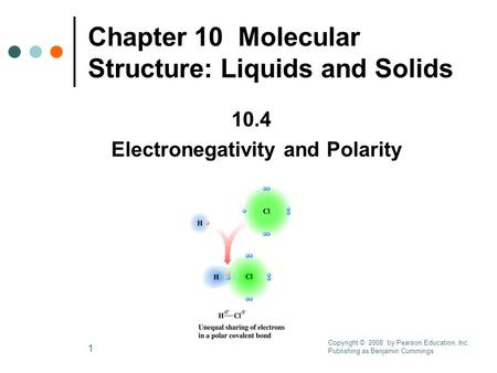 1 Chapter 10 Molecular Structure: Liquids and Solids 10.4 Electronegativity and Polarity Copyright © 2008 by Pearson Education, Inc. Publishing as Benjamin.