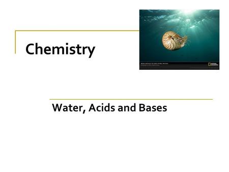 Chemistry Water, Acids and Bases. Inorganic Chemistry The study of inorganic compounds  water  acids  bases.