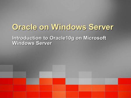Oracle on Windows Server Introduction to Oracle10g on Microsoft Windows Server.