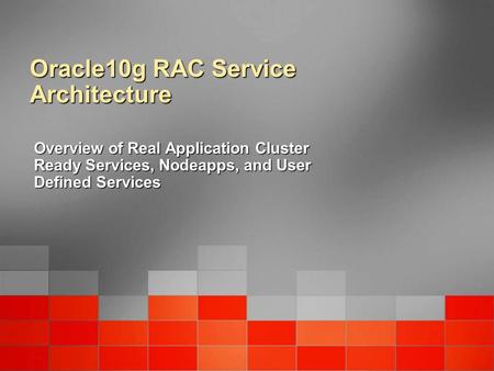 Oracle10g RAC Service Architecture Overview of Real Application Cluster Ready Services, Nodeapps, and User Defined Services.