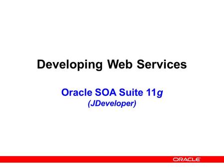 Developing Web Services Oracle SOA Suite 11g (JDeveloper)