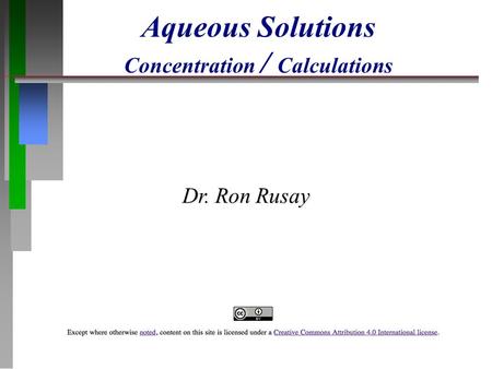 Aqueous Solutions Concentration / Calculations Dr. Ron Rusay.