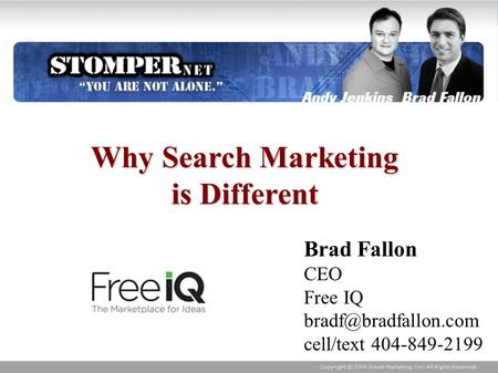 Copyright © 2006 Smart Marketing, Inc. All Rights Reserved. Why Search Marketing is Different Brad Fallon CEO Free IQ cell/text 404-849-2199.
