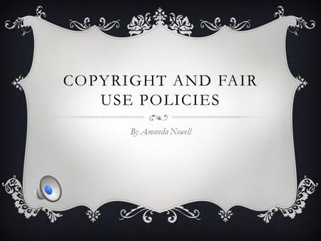 COPYRIGHT AND FAIR USE POLICIES By Amanda Newell.