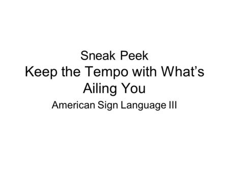 Sneak Peek Keep the Tempo with What’s Ailing You American Sign Language III.