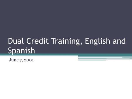 Dual Credit Training, English and Spanish June 7, 2001.