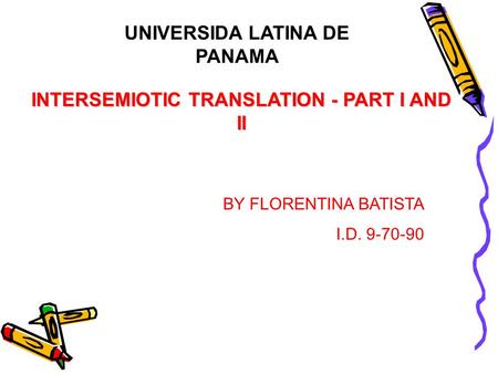 INTERSEMIOTIC TRANSLATION - PART I AND II BY FLORENTINA BATISTA I.D. 9-70-90 UNIVERSIDA LATINA DE PANAMA.