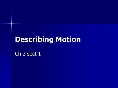 Describing Motion Ch 2 sect 1. Challenge Can you describe motion without using the word move? Can you describe motion without using the word move?