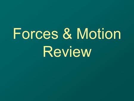 Forces & Motion Review. Describe Acceleration A change in velocity – which may be: –A change in speed Starting Stopping Speeding up Slowing down –A change.