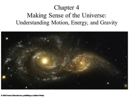 Chapter 4 Making Sense of the Universe: Understanding Motion, Energy, and Gravity.