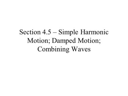 Section 4.5 – Simple Harmonic Motion; Damped Motion; Combining Waves