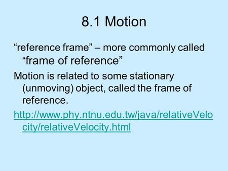 8.1 Motion “reference frame” – more commonly called “ frame of reference” Motion is related to some stationary (unmoving) object, called the frame of reference.