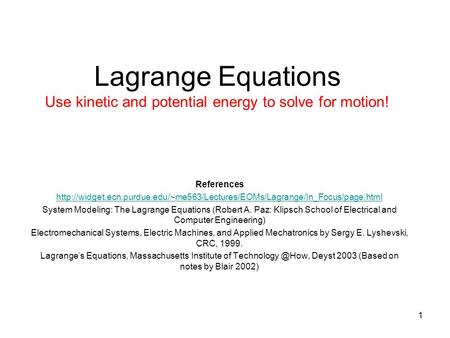 Lagrange Equations Use kinetic and potential energy to solve for motion! References http://widget.ecn.purdue.edu/~me563/Lectures/EOMs/Lagrange/In_Focus/page.html.
