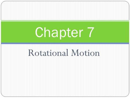 Chapter 7 Rotational Motion.