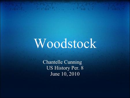 Woodstock Chantelle Cunning US History Per. 8 June 10, 2010.