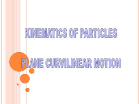 KINEMATICS OF PARTICLES PLANE CURVILINEAR MOTION