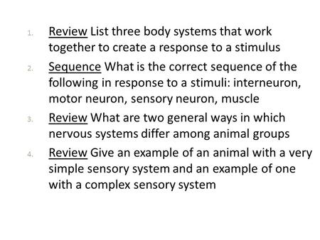 Review List three body systems that work together to create a response to a stimulus Sequence What is the correct sequence of the following in response.