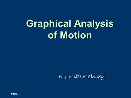 Page 1 Graphical Analysis of Motion By: Mike Maloney.