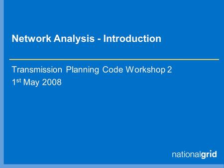 Network Analysis - Introduction Transmission Planning Code Workshop 2 1 st May 2008.