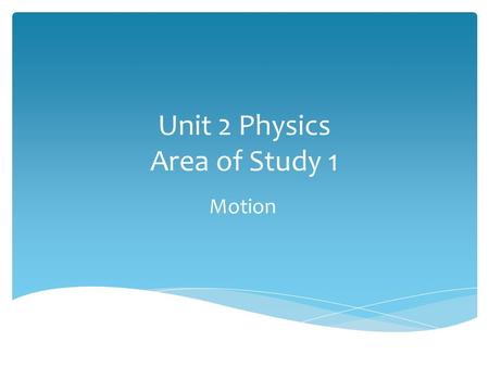 Unit 2 Physics Area of Study 1 Motion Area of Study 1 Ch 4 Aspects of Motion Chapter 4 Aspects of Motion.