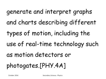 Generate and interpret graphs and charts describing different types of motion, including the use of real-time technology such as motion detectors or photogates.[PHY.4A]