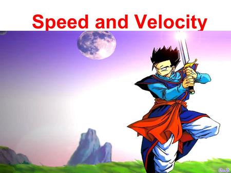 Speed and Velocity. Motion is defined as:the change of position with time.