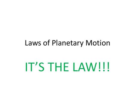 Laws of Planetary Motion IT’S THE LAW!!!. REMEMBER…. A LAW is a mathematical description of some phenomenon. It describes WHAT IS, not WHY it happens.