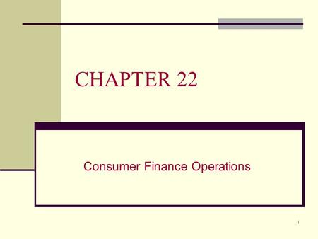 1 CHAPTER 22 Consumer Finance Operations. 2 CHAPTER 22 OVERVIEW This chapter will: A. Identify the main sources and use of finance company funds B. Describe.