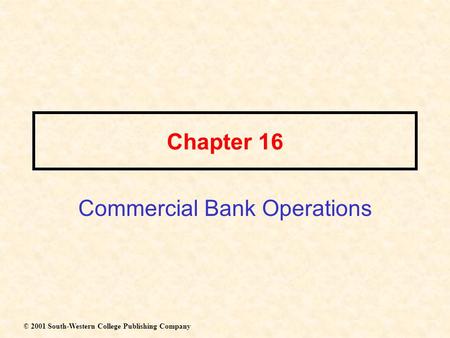Chapter 16 Commercial Bank Operations © 2001 South-Western College Publishing Company.