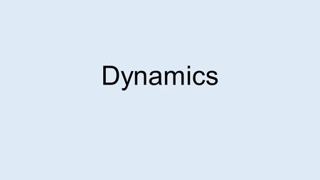 Dynamics. Chapter 1 Introduction to Dynamics What is Dynamics? Dynamics is the study of systems in which the motion of the object is changing (accelerating)