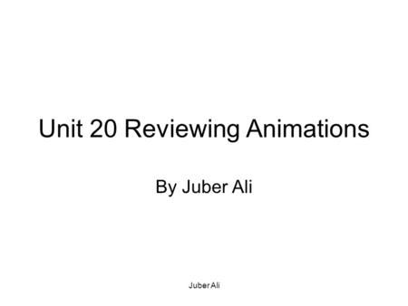Juber Ali Unit 20 Reviewing Animations By Juber Ali.