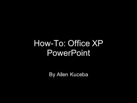 How-To: Office XP PowerPoint By Allen Kuceba PowerPoint The infamous white screen intimidates many new users when they start a new PowerPoint These steps.